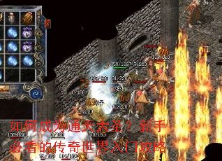 如何成为通天大圣?新手必看的传奇世界入门攻略 如何成为通天大圣?新手必看的传奇世界入门攻略