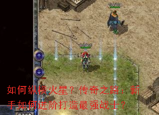如何纵横火星?传奇之路:新手如何进阶打造最强战士? 如何纵横火星?传奇之路:新手如何进阶打造最强战士?