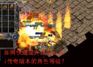 如何快速提升遗忘mishi传奇版本的角色等级? 如何快速提升遗忘mishi传奇版本的角色等级?