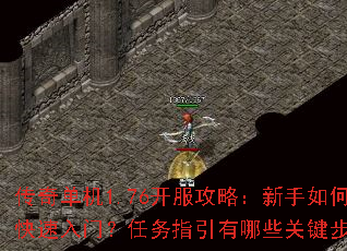传奇单机1.76开服攻略:新手如何快速入门?任务指引有哪些关键步骤? 传奇单机1.76开服攻略:新手如何快速入门?任务指引有哪些关键步骤?