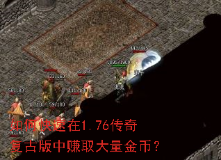 如何快速在1.76传奇复古版中赚取大量金币? 如何快速在1.76传奇复古版中赚取大量金币?