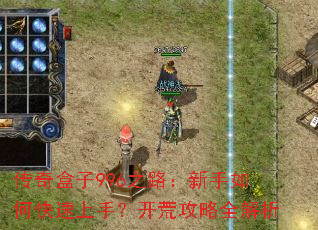 传奇盒子996之路:新手如何快速上手?开荒攻略全解析 传奇盒子996之路:新手如何快速上手?开荒攻略全解析