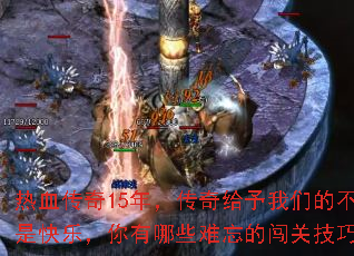 热血传奇15年,传奇给予我们的不只是快乐,你有哪些难忘的闯关技巧? 热血传奇15年,传奇给予我们的不只是快乐,你有哪些难忘的闯关技巧?