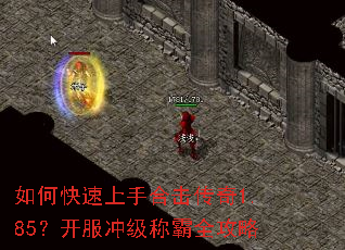 如何快速上手合击传奇1.85?开服冲级称霸全攻略 如何快速上手合击传奇1.85?开服冲级称霸全攻略