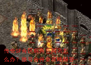 传奇SF合区后角色同名怎么办?账号合并全攻略解答 传奇SF合区后角色同名怎么办?账号合并全攻略解答