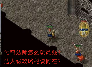 传奇法师怎么玩最强?达人级攻略秘诀何在? 传奇法师怎么玩最强?达人级攻略秘诀何在?