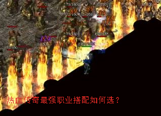 热血传奇最强职业搭配如何选? 热血传奇最强职业搭配如何选?