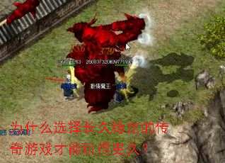 为什么选择长久稳定的传奇游戏才能玩得更久? 为什么选择长久稳定的传奇游戏才能玩得更久?