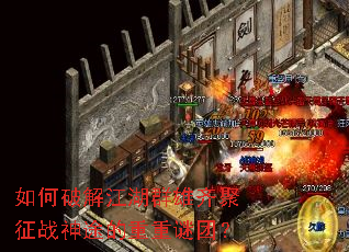 如何破解江湖群雄齐聚征战神途的重重谜团? 如何破解江湖群雄齐聚征战神途的重重谜团?