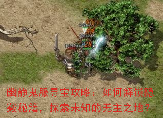 幽静鬼服寻宝攻略:如何解锁隐藏秘籍,探索未知的无主之地? 幽静鬼服寻宝攻略:如何解锁隐藏秘籍,探索未知的无主之地?