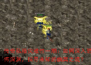 传奇私服灾难性一期:如何深入恐怖深渊,探寻未知的幽冥之境? 传奇私服灾难性一期:如何深入恐怖深渊,探寻未知的幽冥之境?