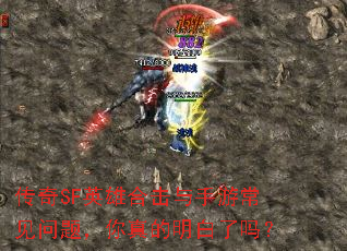 传奇SF英雄合击与手游常见问题,你真的明白了吗? 传奇SF英雄合击与手游常见问题,你真的明白了吗?