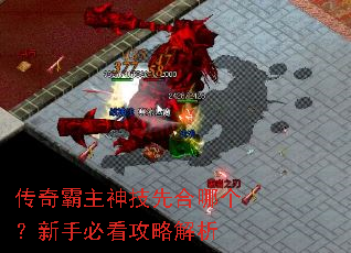 传奇霸主神技先合哪个?新手必看攻略解析 传奇霸主神技先合哪个?新手必看攻略解析