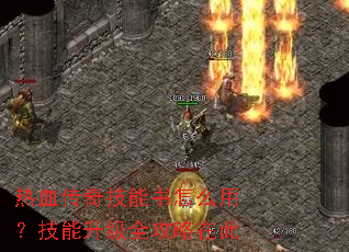 热血传奇技能书怎么用?技能升级全攻略在此 热血传奇技能书怎么用?技能升级全攻略在此