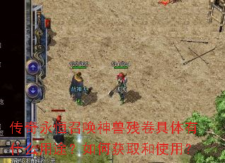 传奇永恒召唤神兽残卷具体有什么用途?如何获取和使用? 传奇永恒召唤神兽残卷具体有什么用途?如何获取和使用?
