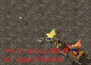 传奇尸王殿入口究竟在何处?详细位置攻略解析 传奇尸王殿入口究竟在何处?详细位置攻略解析