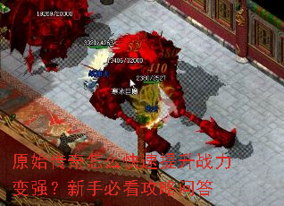 原始传奇怎么快速提升战力变强?新手必看攻略问答 原始传奇怎么快速提升战力变强?新手必看攻略问答