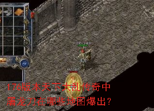 176版本天下大乱传奇中屠龙刀在哪些地图爆出? 176版本天下大乱传奇中屠龙刀在哪些地图爆出?