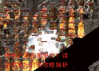 传奇尸王在哪里打?详细位置与打法攻略解析 传奇尸王在哪里打?详细位置与打法攻略解析