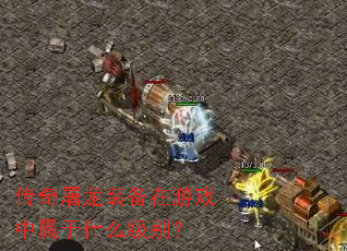 传奇屠龙装备在游戏中属于什么级别? 传奇屠龙装备在游戏中属于什么级别?