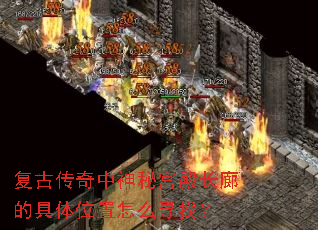 复古传奇中神秘宫殿长廊的具体位置怎么寻找? 复古传奇中神秘宫殿长廊的具体位置怎么寻找?