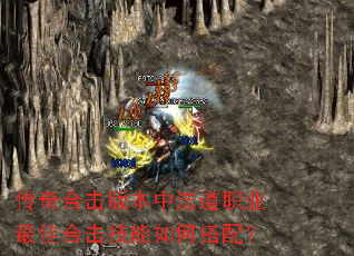 传奇合击版本中法道职业最佳合击技能如何搭配? 传奇合击版本中法道职业最佳合击技能如何搭配?