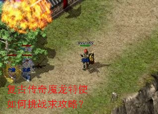 复古传奇魔龙特使如何挑战求攻略? 复古传奇魔龙特使如何挑战求攻略?