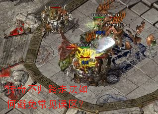 传奇不归路走法如何避免常见误区? 传奇不归路走法如何避免常见误区?