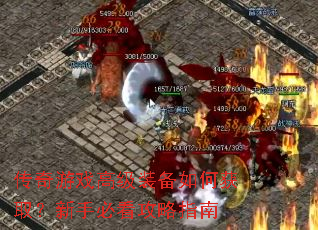 传奇游戏高级装备如何获取?新手必看攻略指南 传奇游戏高级装备如何获取?新手必看攻略指南