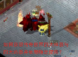 如何获取传奇世界四大神器与四大凶器并长期稳定使用? 如何获取传奇世界四大神器与四大凶器并长期稳定使用?