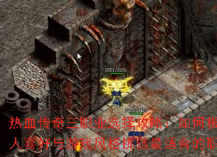 热血传奇三职业选择攻略:如何根据个人喜好与游戏风格挑选最适合的职业? 热血传奇三职业选择攻略:如何根据个人喜好与游戏风格挑选最适合的职业?