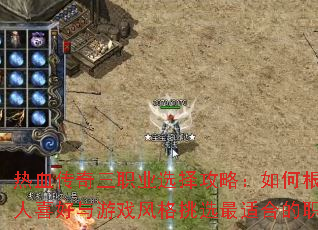 热血传奇三职业选择攻略:如何根据个人喜好与游戏风格挑选最适合的职业? 热血传奇三职业选择攻略:如何根据个人喜好与游戏风格挑选最适合的职业?