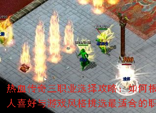 热血传奇三职业选择攻略:如何根据个人喜好与游戏风格挑选最适合的职业? 热血传奇三职业选择攻略:如何根据个人喜好与游戏风格挑选最适合的职业?
