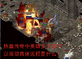 热血传奇中英雄多少级可以领取具体流程是什么? 热血传奇中英雄多少级可以领取具体流程是什么?