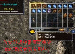 传奇游戏中最受玩家追捧的顶级武器有哪些? 传奇游戏中最受玩家追捧的顶级武器有哪些?