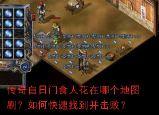 传奇白日门食人花在哪个地图刷?如何快速找到并击败? 传奇白日门食人花在哪个地图刷?如何快速找到并击败?