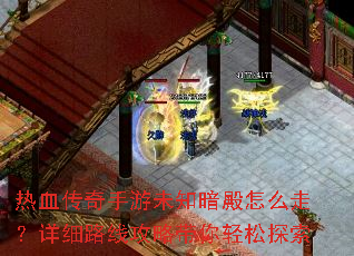 热血传奇手游未知暗殿怎么走?详细路线攻略带你轻松探索 热血传奇手游未知暗殿怎么走?详细路线攻略带你轻松探索