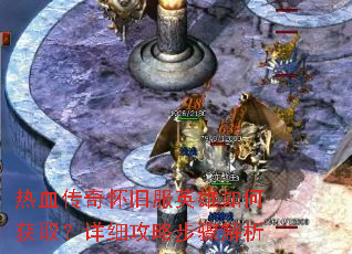 热血传奇怀旧服英雄如何获取?详细攻略步骤解析 热血传奇怀旧服英雄如何获取?详细攻略步骤解析