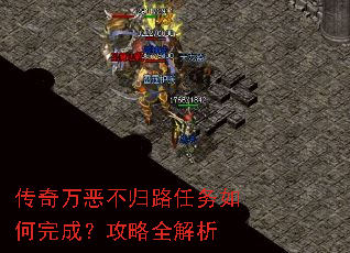 传奇万恶不归路任务如何完成?攻略全解析 传奇万恶不归路任务如何完成?攻略全解析