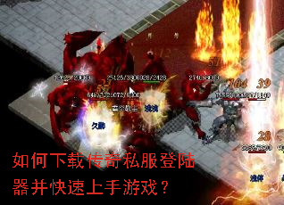 如何下载传奇私服登陆器并快速上手游戏? 如何下载传奇私服登陆器并快速上手游戏?