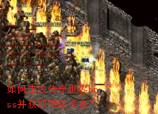如何击败传奇世界boss并获取顶级装备? 如何击败传奇世界boss并获取顶级装备?