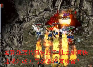 最新超变传奇私服手机版如何快速提升战力与获取稀有装备? 最新超变传奇私服手机版如何快速提升战力与获取稀有装备?