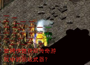 如何快速获取传奇游戏中的顶级武器? 如何快速获取传奇游戏中的顶级武器?