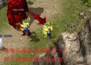 传奇私服开服预算多少?新手如何规划启动资金? 传奇私服开服预算多少?新手如何规划启动资金?
