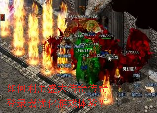 如何利用盛大传奇传奇登录器优化游戏体验? 如何利用盛大传奇传奇登录器优化游戏体验?