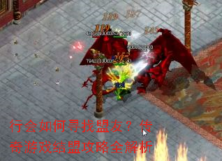 行会如何寻找盟友?传奇游戏结盟攻略全解析 行会如何寻找盟友?传奇游戏结盟攻略全解析