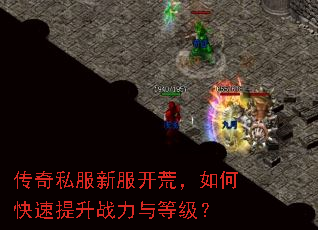传奇私服新服开荒,如何快速提升战力与等级? 传奇私服新服开荒,如何快速提升战力与等级?