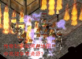 传奇玩家如何在地图中高效争夺资源? 传奇玩家如何在地图中高效争夺资源?