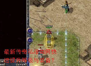 最新传奇私服如何快速提升等级与装备? 最新传奇私服如何快速提升等级与装备?