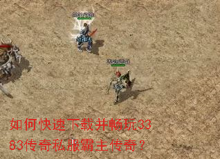 如何快速下载并畅玩3383传奇私服霸主传奇? 如何快速下载并畅玩3383传奇私服霸主传奇?